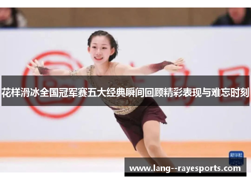 花样滑冰全国冠军赛五大经典瞬间回顾精彩表现与难忘时刻