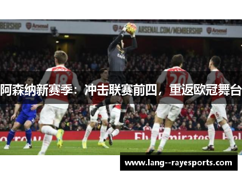 阿森纳新赛季：冲击联赛前四，重返欧冠舞台